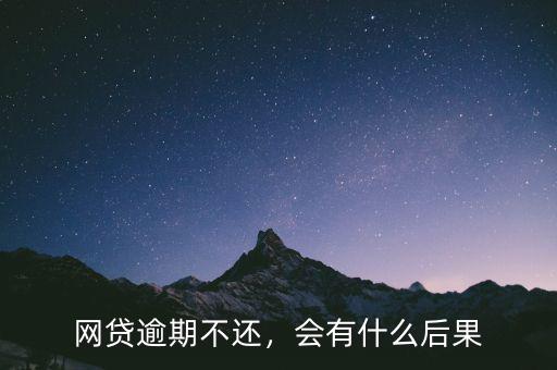 網(wǎng)貸逾期不還，會(huì)有什么后果