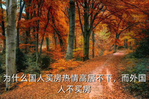 為什么國(guó)人買(mǎi)房熱情高居不下，而外國(guó)人不買(mǎi)房