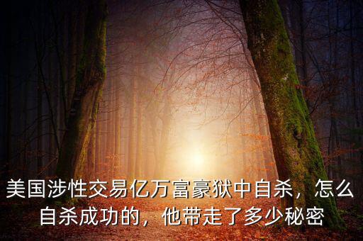 美國涉性交易億萬富豪獄中自殺，怎么自殺成功的，他帶走了多少秘密