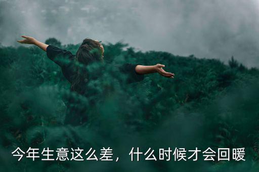今年生意這么差，什么時候才會回暖