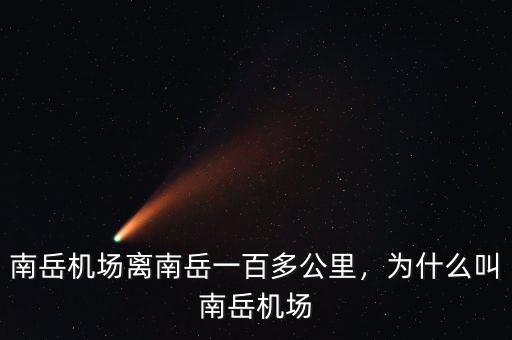 南岳機場離南岳一百多公里，為什么叫南岳機場