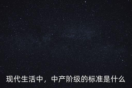 現(xiàn)代生活中，中產(chǎn)階級的標(biāo)準(zhǔn)是什么