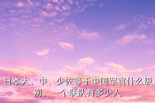日本大、中、少佐等于中國軍官什么級別，一個聯(lián)隊有多少人