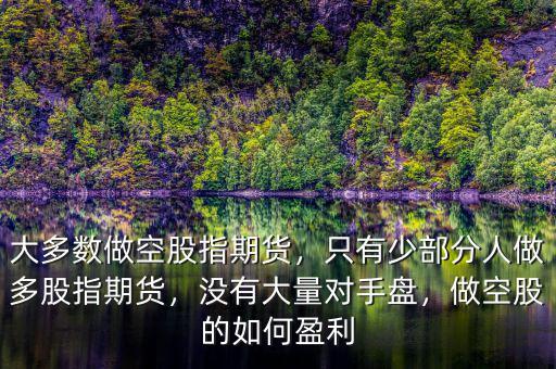 大多數做空股指期貨，只有少部分人做多股指期貨，沒有大量對手盤，做空股的如何盈利