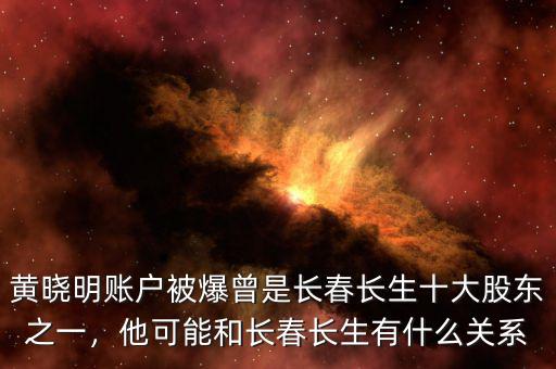 黃曉明賬戶被爆曾是長春長生十大股東之一，他可能和長春長生有什么關(guān)系