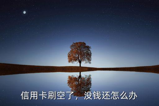 信用卡刷空了，沒錢還怎么辦