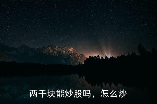 兩千塊能炒股嗎，怎么炒