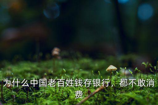 為什么中國老百姓錢存銀行，都不敢消費