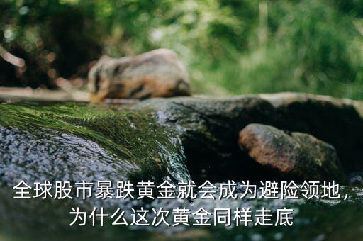 全球股市暴跌黃金就會成為避險(xiǎn)領(lǐng)地，為什么這次黃金同樣走底