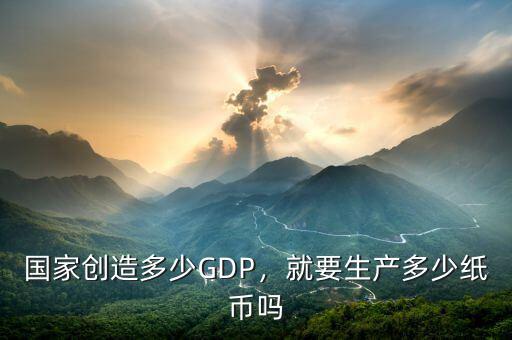 國家創(chuàng)造多少GDP，就要生產(chǎn)多少紙幣嗎