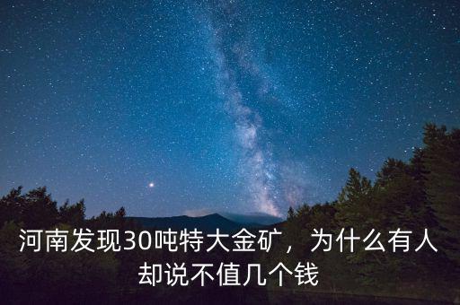 河南發(fā)現(xiàn)30噸特大金礦，為什么有人卻說不值幾個錢