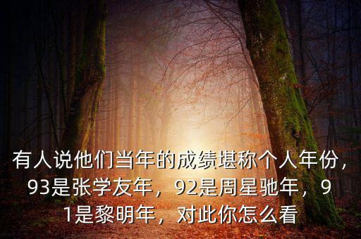 有人說(shuō)他們當(dāng)年的成績(jī)堪稱個(gè)人年份，93是張學(xué)友年，92是周星馳年，91是黎明年，對(duì)此你怎么看