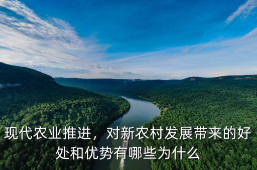 現(xiàn)代農(nóng)業(yè)推進，對新農(nóng)村發(fā)展帶來的好處和優(yōu)勢有哪些為什么