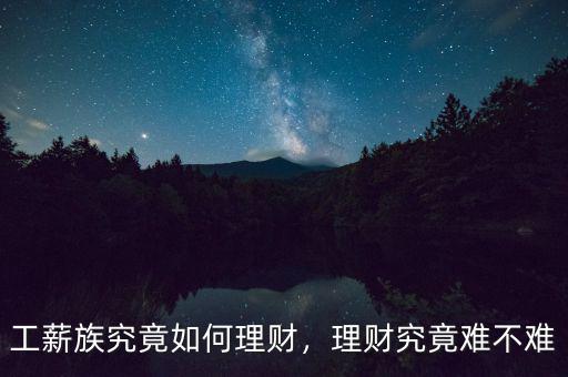 工薪族究竟如何理財(cái)，理財(cái)究竟難不難