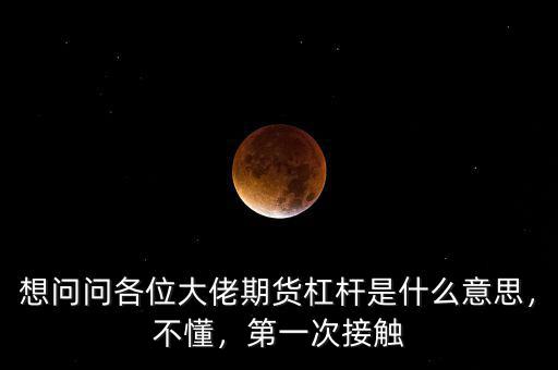 想問問各位大佬期貨杠桿是什么意思，不懂，第一次接觸