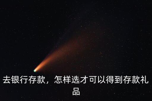 去銀行存款，怎樣選才可以得到存款禮品