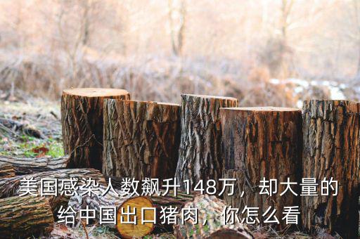 美國(guó)感染人數(shù)飆升148萬(wàn)，卻大量的給中國(guó)出口豬肉，你怎么看