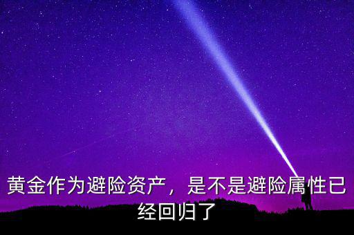黃金作為避險(xiǎn)資產(chǎn)，是不是避險(xiǎn)屬性已經(jīng)回歸了