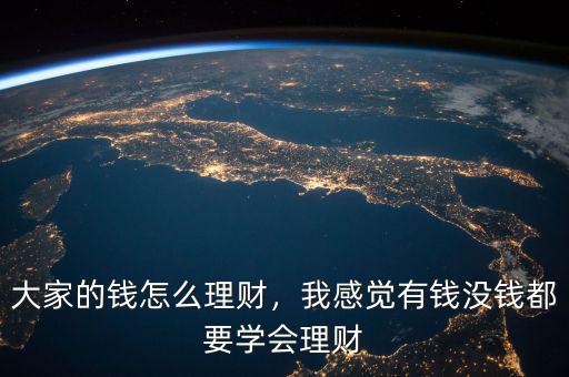 大家的錢怎么理財，我感覺有錢沒錢都要學會理財