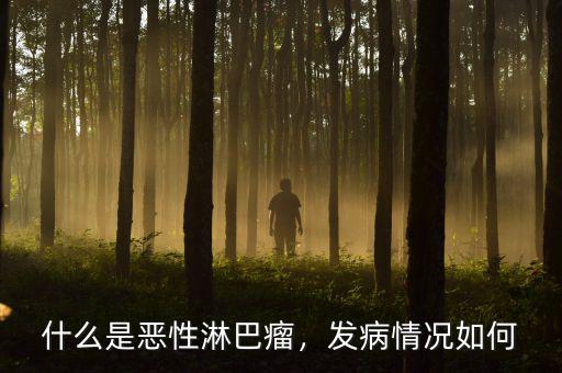 什么是惡性淋巴瘤，發(fā)病情況如何