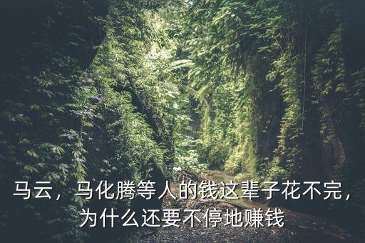 馬云，馬化騰等人的錢(qián)這輩子花不完，為什么還要不停地賺錢(qián)