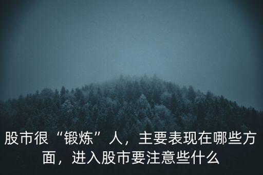 股市很“鍛煉”人，主要表現(xiàn)在哪些方面，進(jìn)入股市要注意些什么