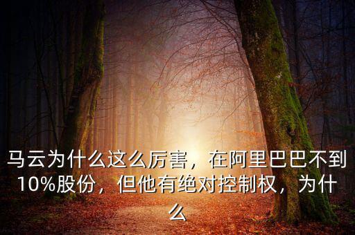 馬云為什么這么厲害，在阿里巴巴不到10%股份，但他有絕對控制權(quán)，為什么