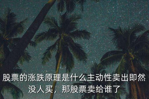 股票的漲跌原理是什么主動性賣出即然沒人買，那股票賣給誰了