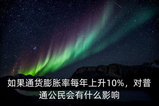 如果通貨膨脹率每年上升10%，對普通公民會有什么影響
