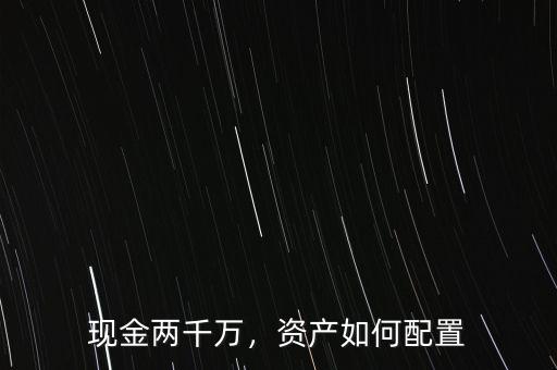 現(xiàn)金兩千萬(wàn)，資產(chǎn)如何配置