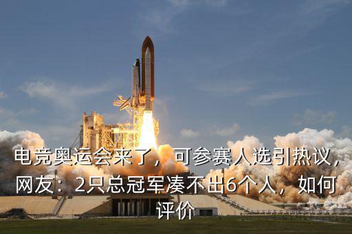電競奧運會來了，可參賽人選引熱議，網友：2只總冠軍湊不出6個人，如何評價