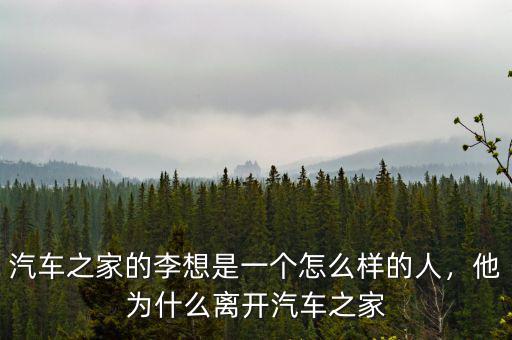 汽車之家的李想是一個(gè)怎么樣的人，他為什么離開(kāi)汽車之家
