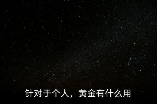 針對于個人，黃金有什么用