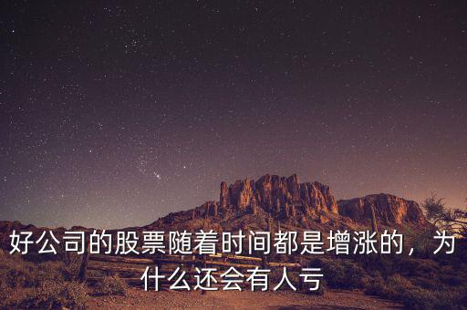 好公司的股票隨著時(shí)間都是增漲的，為什么還會有人虧