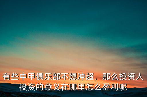 有些中甲俱樂(lè)部不想沖超，那么投資人投資的意義在哪里怎么盈利呢