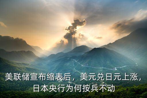 美聯(lián)儲(chǔ)宣布縮表后，美元兌日元上漲，日本央行為何按兵不動(dòng)