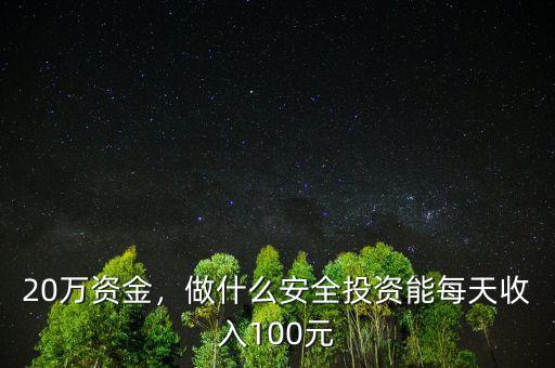 20萬資金，做什么安全投資能每天收入100元