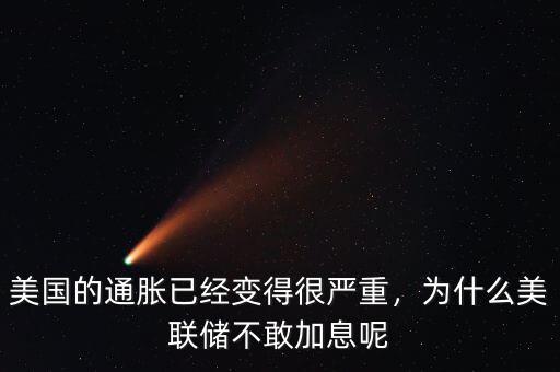 美國(guó)的通脹已經(jīng)變得很嚴(yán)重，為什么美聯(lián)儲(chǔ)不敢加息呢