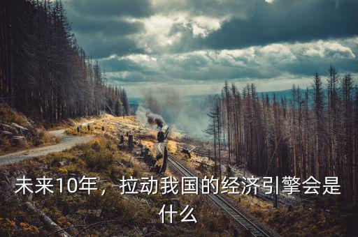 未來10年，拉動我國的經(jīng)濟(jì)引擎會是什么