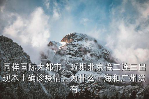 同樣國際大都市，近期北京接二連三出現(xiàn)本土確診疫情，為什么上海和廣州沒有