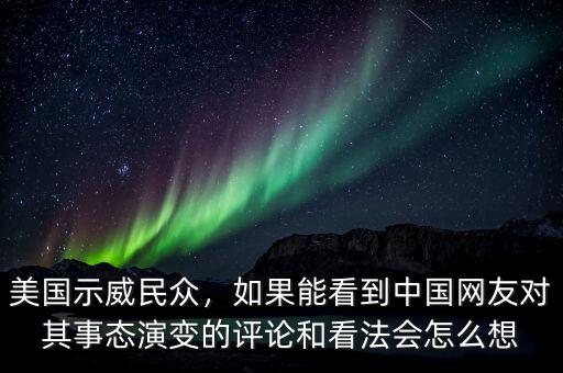 美國示威民眾，如果能看到中國網(wǎng)友對其事態(tài)演變的評論和看法會怎么想