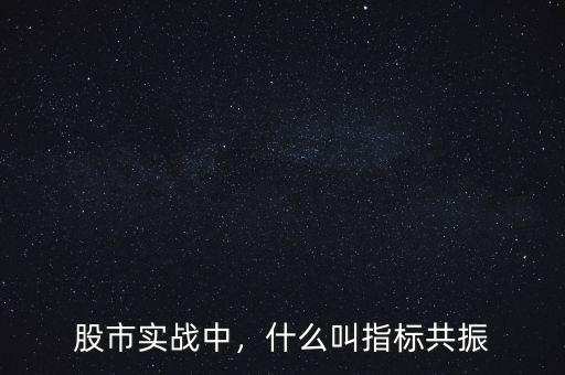股市實戰(zhàn)中，什么叫指標(biāo)共振