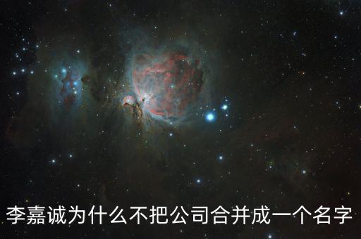 李嘉誠為什么不把公司合并成一個(gè)名字