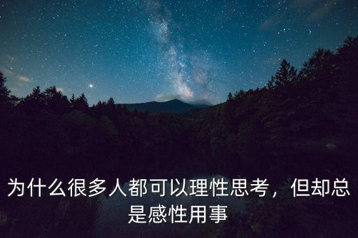 為什么很多人都可以理性思考，但卻總是感性用事