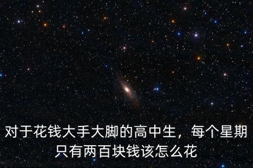 對于花錢大手大腳的高中生，每個星期只有兩百塊錢該怎么花