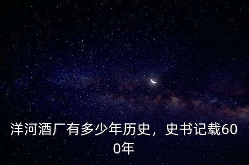 洋河酒廠有多少年歷史，史書記載600年