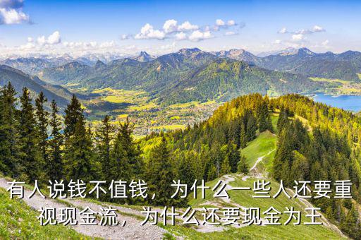 有人說錢不值錢，為什么一些人還要重視現(xiàn)金流，為什么還要現(xiàn)金為王