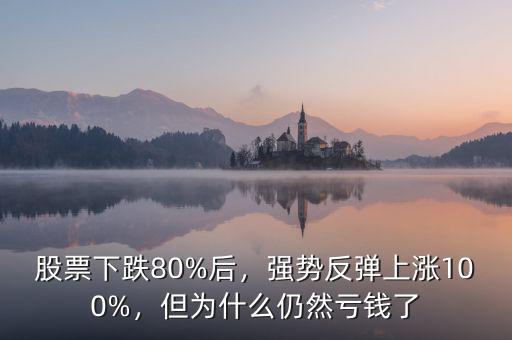 股票下跌80%后，強(qiáng)勢(shì)反彈上漲100%，但為什么仍然虧錢了