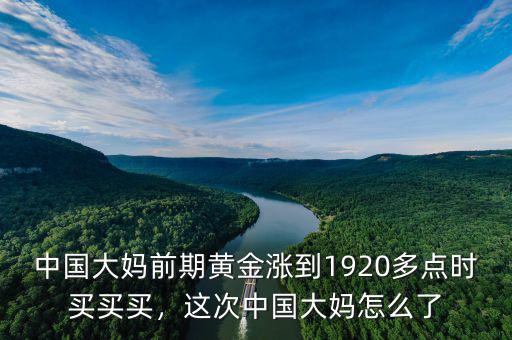 中國(guó)大媽前期黃金漲到1920多點(diǎn)時(shí)買(mǎi)買(mǎi)買(mǎi)，這次中國(guó)大媽怎么了