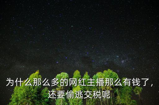 為什么那么多的網(wǎng)紅主播那么有錢了，還要偷逃交稅呢